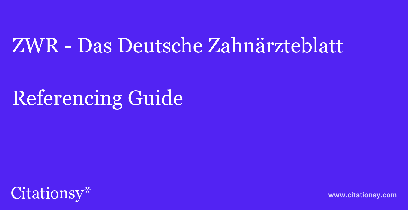 cite ZWR - Das Deutsche Zahnärzteblatt  — Referencing Guide